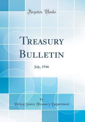 Full Download Treasury Bulletin: July, 1946 (Classic Reprint) - U.S. Department of the Treasury file in PDF