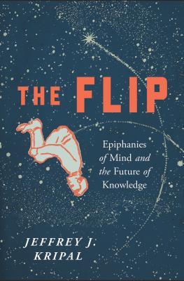 Read The Flip: Epiphanies of Mind and the Future of Knowledge - Jeffrey J. Kripal | PDF