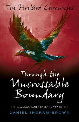 Download The Firebird Chronicles: Through the Uncrossable Boundary - Daniel Ingram-Brown | PDF