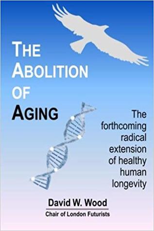 Full Download The Abolition of Aging: The Forthcoming Radical Extension of Healthy Human Longevity - David W. Wood file in ePub