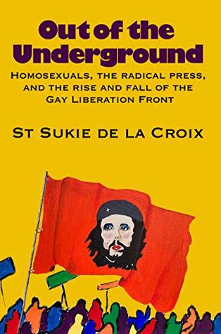 Read Out of the Underground: Homosexuality, The Radical Press, and the Rise and Fall of the Gay Liberation Front - St. Sukie de la Croix | ePub