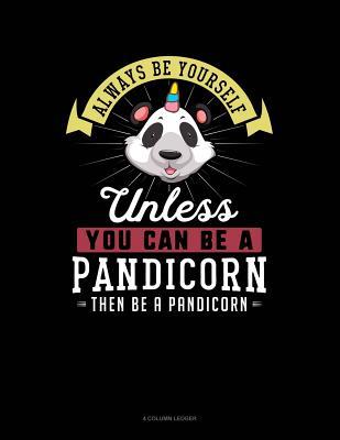 Download Always Be Yourself Unless You Can Be a Pandicorn Then Be a Pandicorn: 4 Column Ledger -  | PDF
