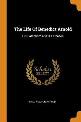 Full Download The Life of Benedict Arnold: His Patriotism and His Treason - Isaac Newton Arnold file in PDF