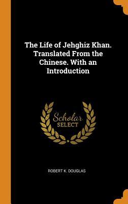 Full Download The Life of Jehghiz Khan. Translated from the Chinese. with an Introduction - Robert K. Douglas | ePub