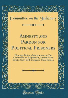 Download Amnesty and Pardon for Political Prisoners: Hearings Before a Subcommittee of the Committee on the Judiciary, United States Senate, Sixty-Sixth Congress, Third Session (Classic Reprint) - Committee on the Judiciary file in PDF