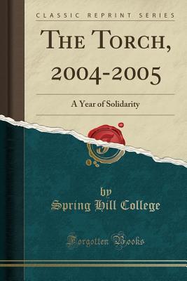 Full Download The Torch, 2004-2005: A Year of Solidarity (Classic Reprint) - Spring Hill College file in ePub