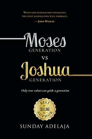 Read Moses Generation vs Joshua Generation: Only true values can guide a generation - Sunday Adelaja file in PDF