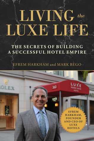 Read Living the Luxe Life: The Secrets of Building a Successful Hotel Empire - Mark Bego | PDF