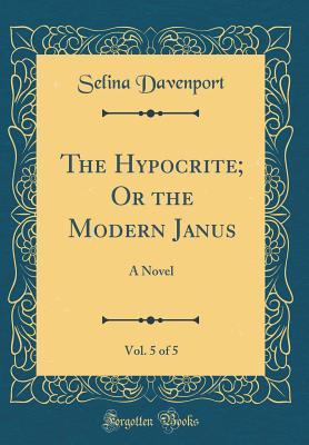 Read The Hypocrite; Or the Modern Janus, Vol. 5 of 5: A Novel (Classic Reprint) - Selina Davenport | PDF