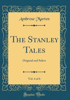 Full Download The Stanley Tales, Vol. 4 of 6: Original and Select (Classic Reprint) - Ambrose Marten | PDF