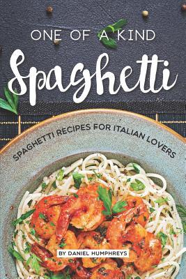 Read Online One of a Kind Spaghetti: Spaghetti Recipes for Italian Lovers - Daniel Humphreys file in ePub