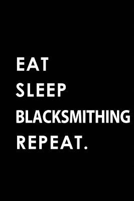Read Eat Sleep Blacksmithing Repeat: Blank Lined 6x9 Blacksmithing Passion and Hobby Journal/Notebooks as Gift for the Ones Who Eat, Sleep and Live It Forever. - Big Dreams Publishing | PDF