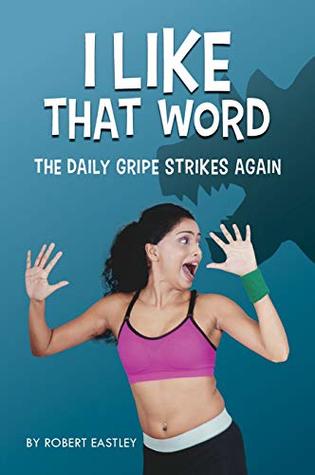 Read I Like That Word: The Daily Gripe Strikes Again - Robert Eastley file in PDF
