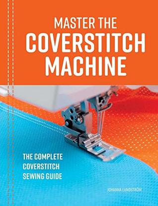 Read Online Master the Coverstitch Machine: The complete coverstitch sewing guide - Johanna Lundström | ePub