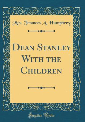 Full Download Dean Stanley with the Children (Classic Reprint) - Mrs Frances a Humphrey file in ePub