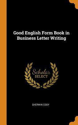 Read Online Good English Form Book in Business Letter Writing - Sherwin Cody | ePub