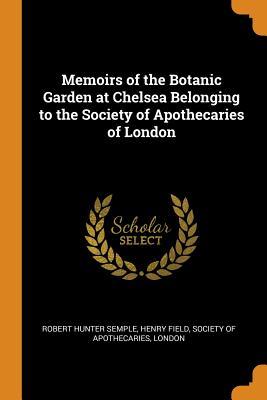 Read Online Memoirs of the Botanic Garden at Chelsea Belonging to the Society of Apothecaries of London - Robert Hunter Semple file in ePub