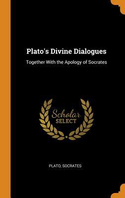 Read Online Plato's Divine Dialogues: Together with the Apology of Socrates - Plato file in PDF