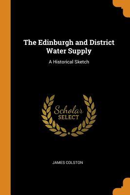 Read The Edinburgh and District Water Supply: A Historical Sketch - James Colston | PDF