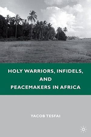 Read Online Holy Warriors, Infidels, and Peacemakers in Africa - Yacob Tesfai | ePub