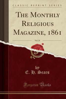 Read The Monthly Religious Magazine, 1861, Vol. 25 (Classic Reprint) - E H Sears file in ePub
