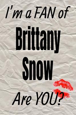 Full Download I'm a Fan of Brittany Snow Are You? Creative Writing Lined Journal: Promoting Fandom and Creativity Through JournalingOne Day at a Time -  | PDF