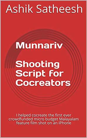Read Munnariv Shooting Script for Cocreators: I helped cocreate the first ever crowdfunded micro budget Malayalam feature film shot on an iPhone - Ashik Satheesh | PDF