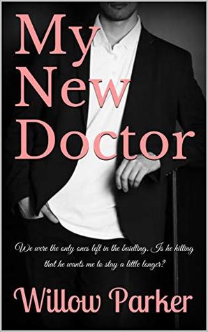 Download My New Doctor: I could see it in his eyes that he wanted me. Does he follow through after teasing me for hours? - Willow Parker file in PDF