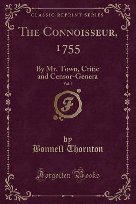 Read The Connoisseur, 1755, Vol. 3: By Mr. Town, Critic and Censor-Genera - Mr. Town | ePub