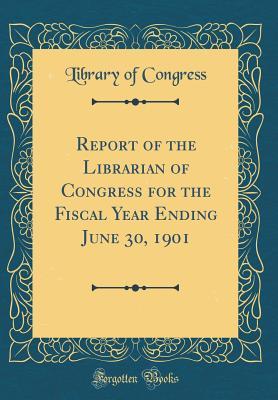 Download Report of the Librarian of Congress for the Fiscal Year Ending June 30, 1901 (Classic Reprint) - Library of Congress file in ePub