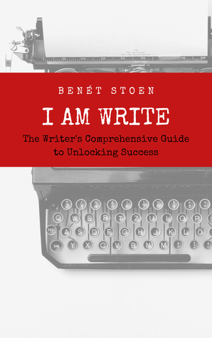 Read Online I Am Write: The Writer's Comprehensive Guide to Unlocking Success - Benét Stoen | ePub