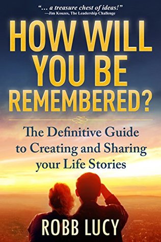Read How Will You Be Remembered?: The Definitive Guide to Creating and Sharing your Life Stories - Robb Lucy file in ePub