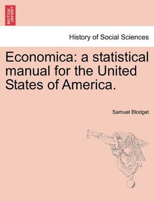 Full Download Economica: a statistical manual for the United States of America. - Samuel Blodget file in ePub