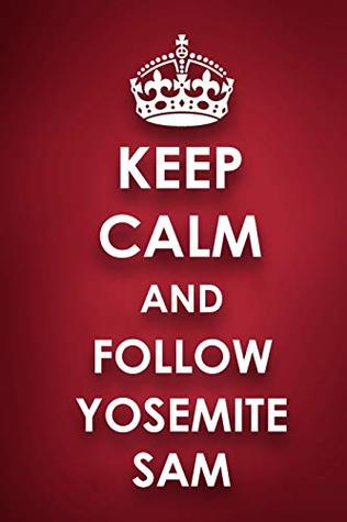 Full Download Keep Calm And Follow Yosemite Sam: Yosemite Sam Diary Journal Notebook -  file in ePub