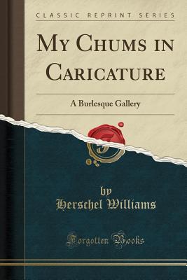 Read Online My Chums in Caricature: A Burlesque Gallery (Classic Reprint) - Herschel Williams file in ePub