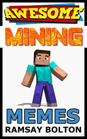 Download Awesome Mining Memes: Unofficial Minecraft Memes And Jokes - Ramsay Bolton | PDF