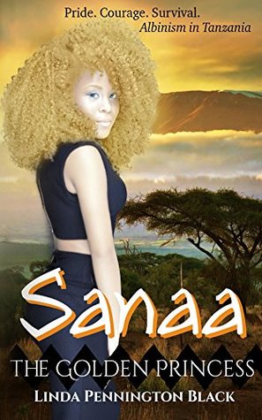Read Online Sanaa The Golden Princess: Pride. Courage. Survival. Albinism in Tanzania - Linda Pennington Black file in ePub