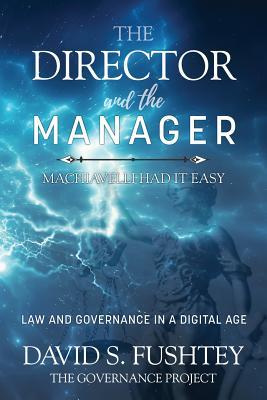Read The Director and the Manager: Law and Governance in the Digital Age: Machiavelli Had It Easy - David S Fushtey | PDF