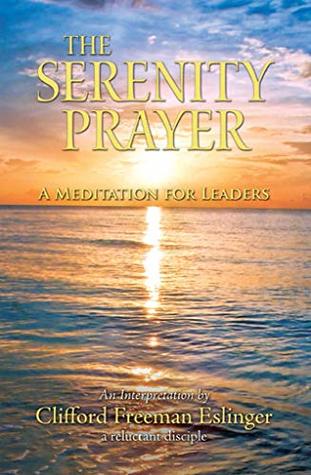 Read Online The Serenity Prayer: A Meditation for Leaders - Clifford Freeman Eslinger | PDF