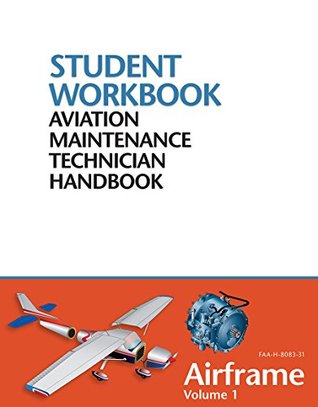 Read Online Aviation Maintenance Technician Handbook - Airframe Vol1: FAA-H-8083-31 Student Workbook - Federal Aviation Administration (FAA) | PDF