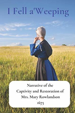 Full Download I Fell a'Weeping: Narrative of the Captivity and Restoration of Mrs. Mary Rowlandson (Old New England Lost and Found) - Mrs. Mary Rowlandson file in PDF