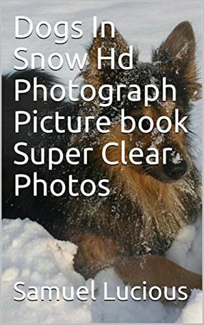 Full Download Dogs In Snow Hd Photograph Picture book Super Clear Photos - Samuel Lucious file in PDF