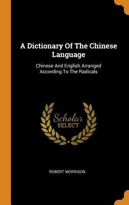 Full Download A Dictionary of the Chinese Language: Chinese and English Arranged According to the Radicals - Robert Morrison file in PDF