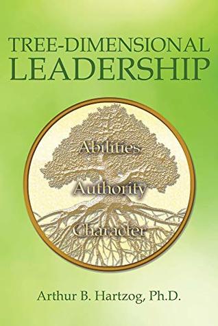 Full Download Tree-Dimensional Leadership: Abilities, Authority, Character - Arthur B. Hartzog Sr. Ph.D. file in ePub