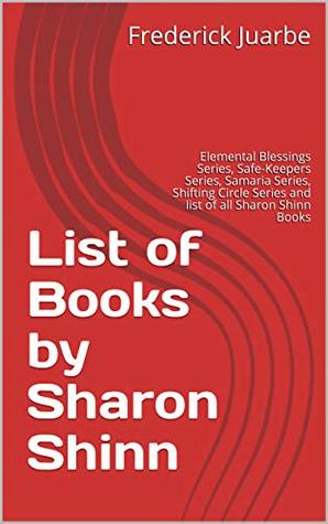 Read Online List of Books by Sharon Shinn: Elemental Blessings Series, Safe-Keepers Series, Samaria Series, Shifting Circle Series and list of all Sharon Shinn Books - Frederick Juarbe file in PDF