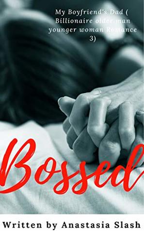 Read BOSSED: MY BOYFRIEND'S DAD (Billionaire Older Man Younger Woman Romance Book 3) - Anastasia Slash file in ePub