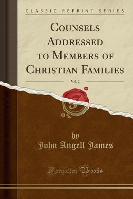 Read Counsels Addressed to Members of Christian Families, Vol. 2 - John Angell James | PDF