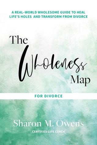 Download The Wholeness Map for Divorce: A Real-World Wholesome Guide to Heal Life's Holes Transform from Divorce - Sharon M. Owens file in PDF