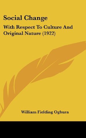 Download Social Change: With Respect To Culture And Original Nature (1922) - William Fielding Ogburn | PDF