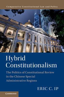Read Hybrid Constitutionalism: The Politics of Constitutional Review in the Chinese Special Administrative Regions - Eric Ip file in PDF